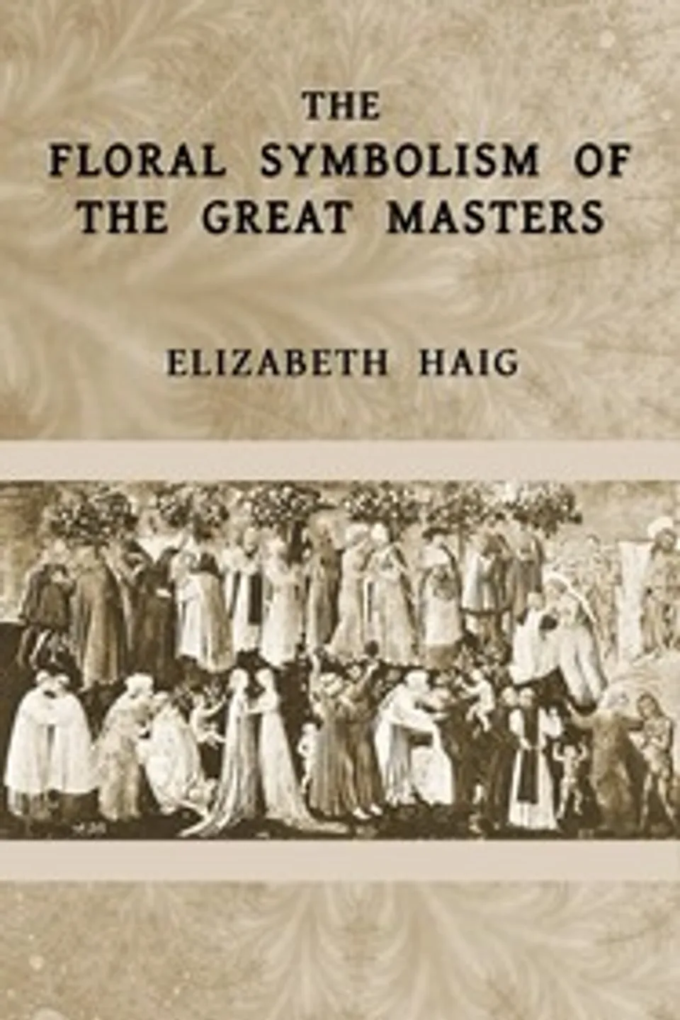 The floral symbolism of the great masters, Elizabeth Haig