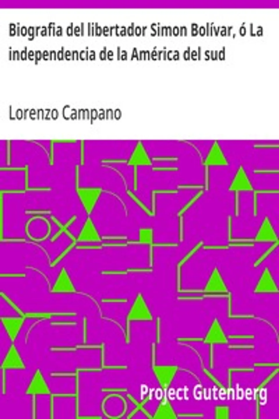 Biografia del libertador Simon Bolívar, ó La independencia de la América del sud: Reseña histórico-biográfica, Lorenzo Campano