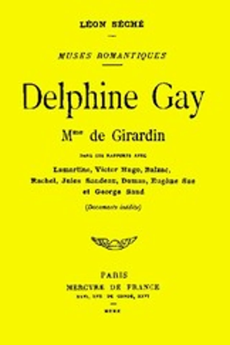 Delphine Gay, Mme de Girardin, dans ses rapports avec Lamartine, Victor Hugo, Balzac, Rachel, Jules Sandeau, Dumas, Eugène Sue et George Sand (documents inédits), Léon Séché