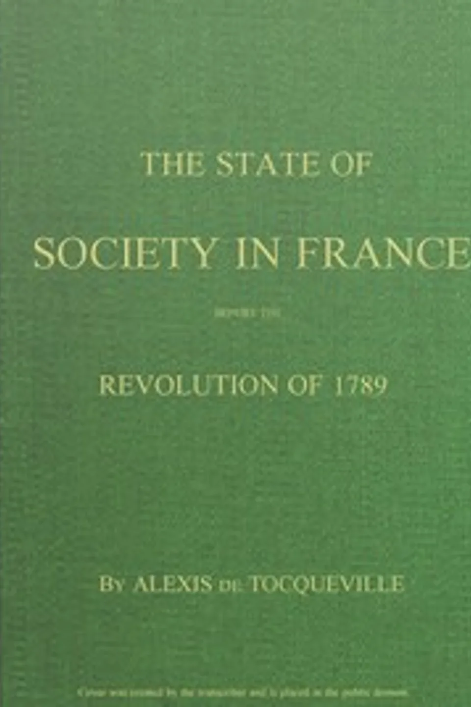 The State of Society in France Before the Revolution of 1789: And the Causes Which Led to That Event, Alexis de Tocqueville
