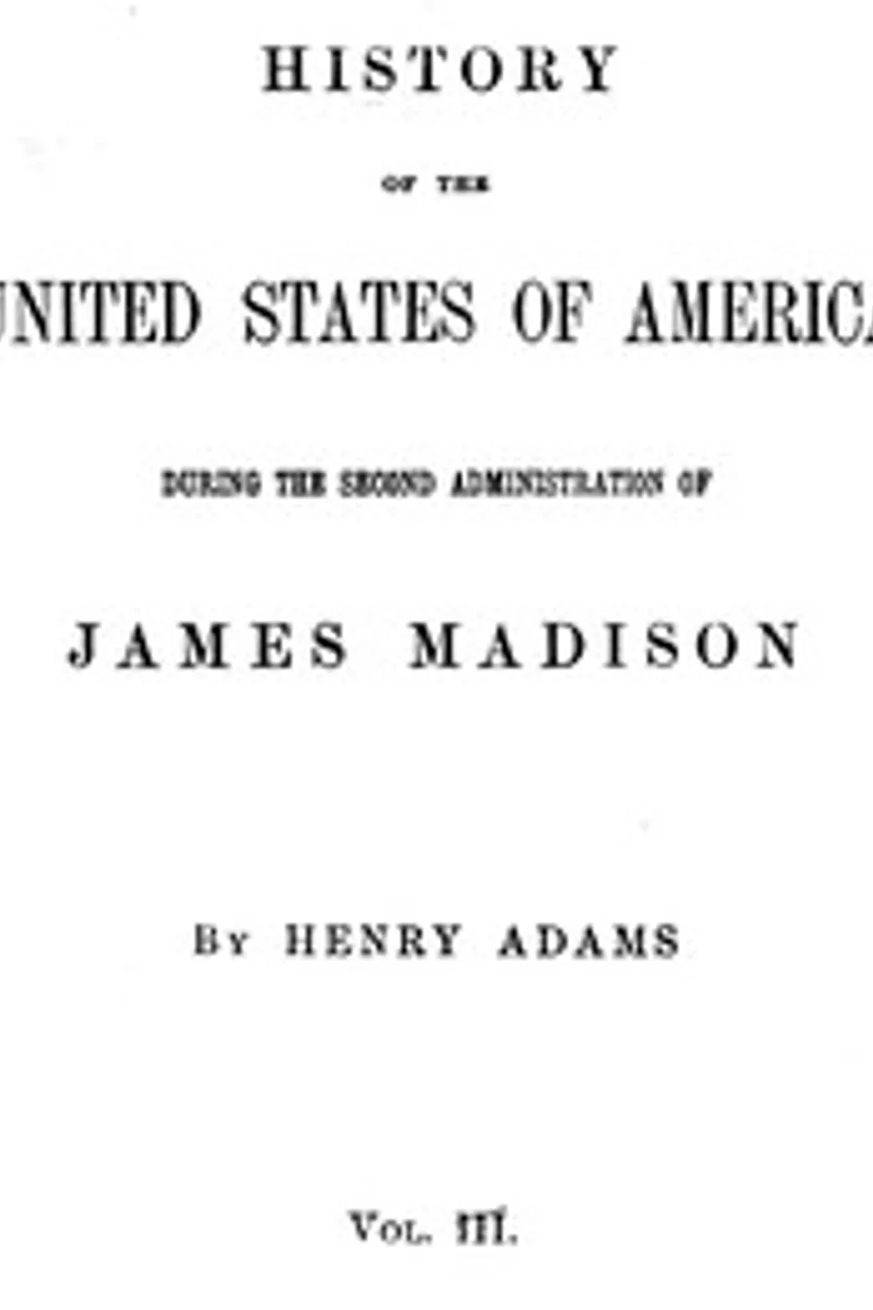 History of the United States of America, Volume 9 (of 9) : $b During the second administration of James Madison, Henry Adams