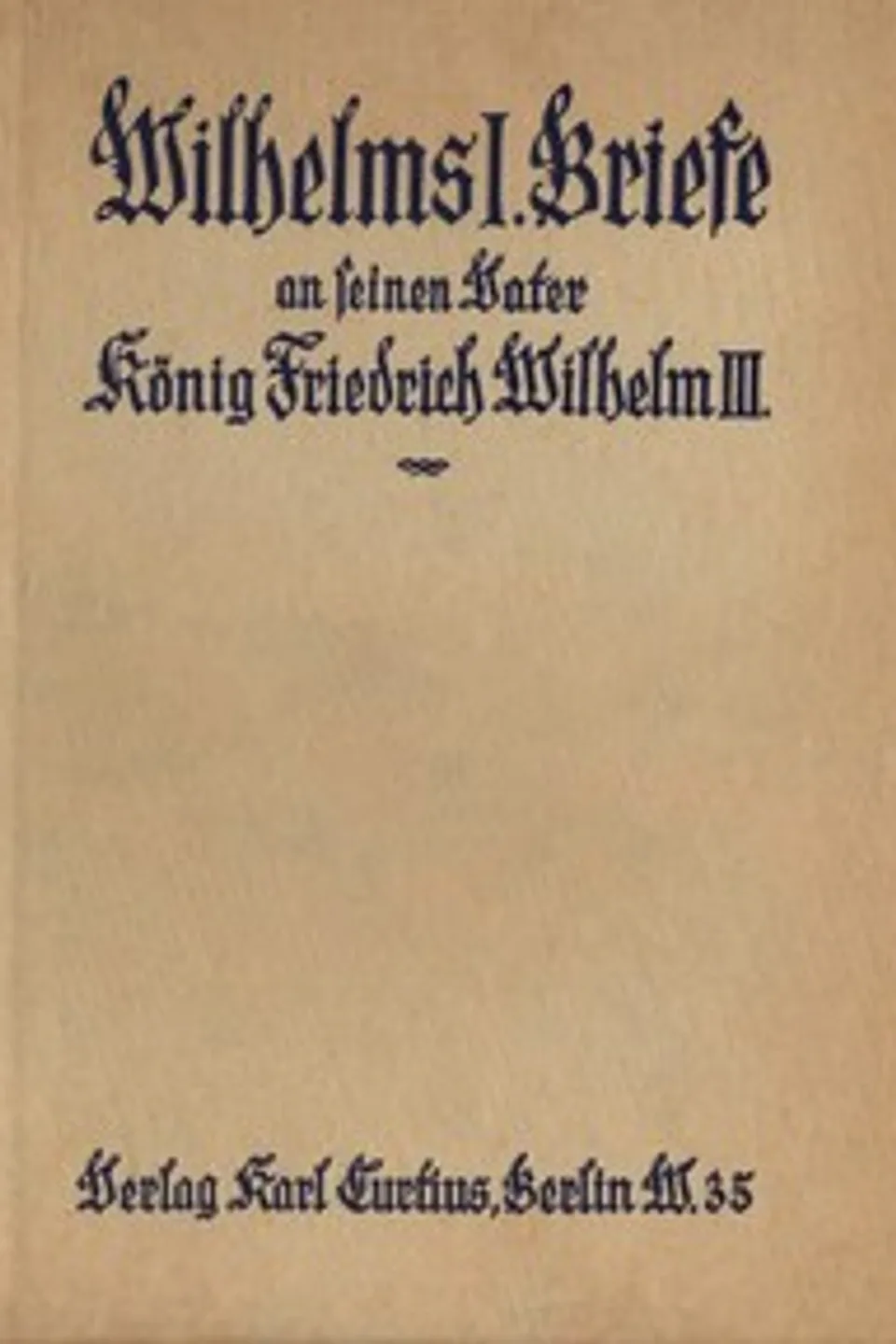 Wilhelms I. Briefe an seinen Vater König Friedrich Wilhelm III. (1827-1839), German Emperor William I