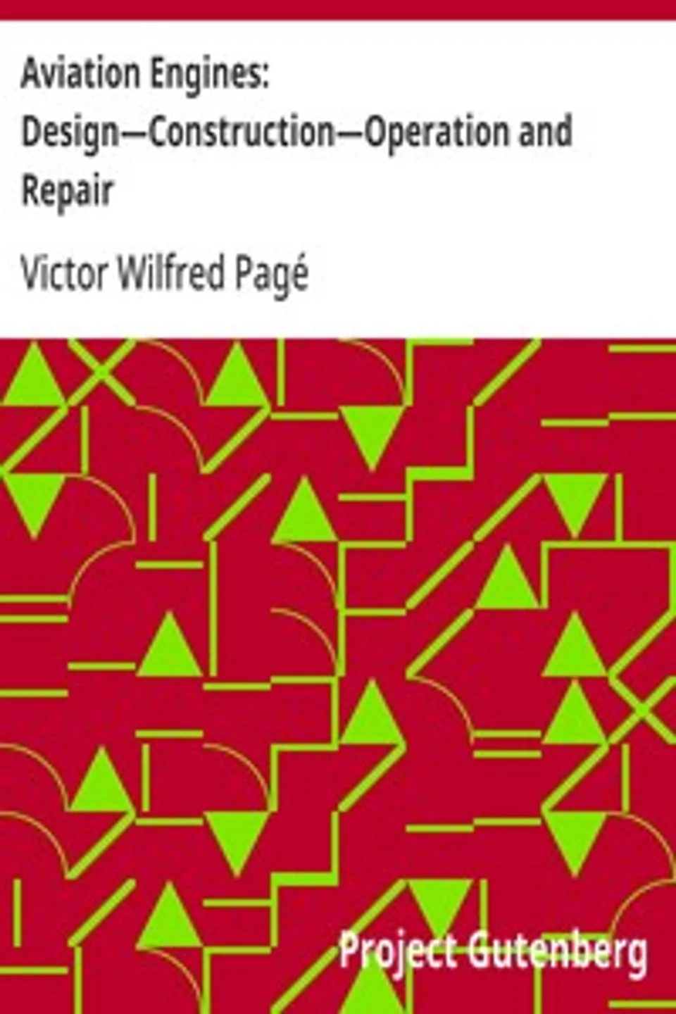 Aviation Engines: Design—Construction—Operation and Repair, Victor Wilfred Pagé