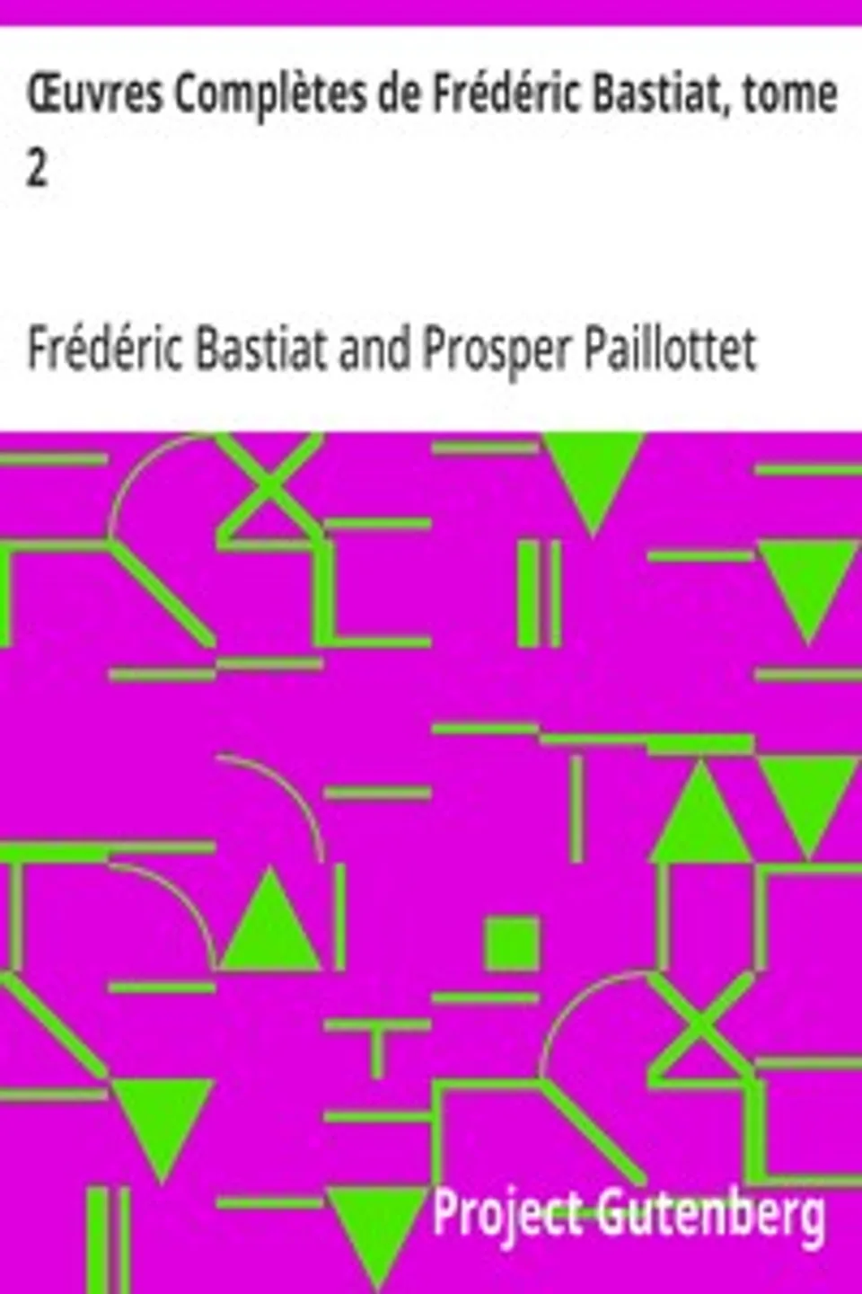 Œuvres Complètes de Frédéric Bastiat, tome 2: mises en ordre, revues et annotées d'après les manuscrits de l'auteur, Frédéric Bastiat