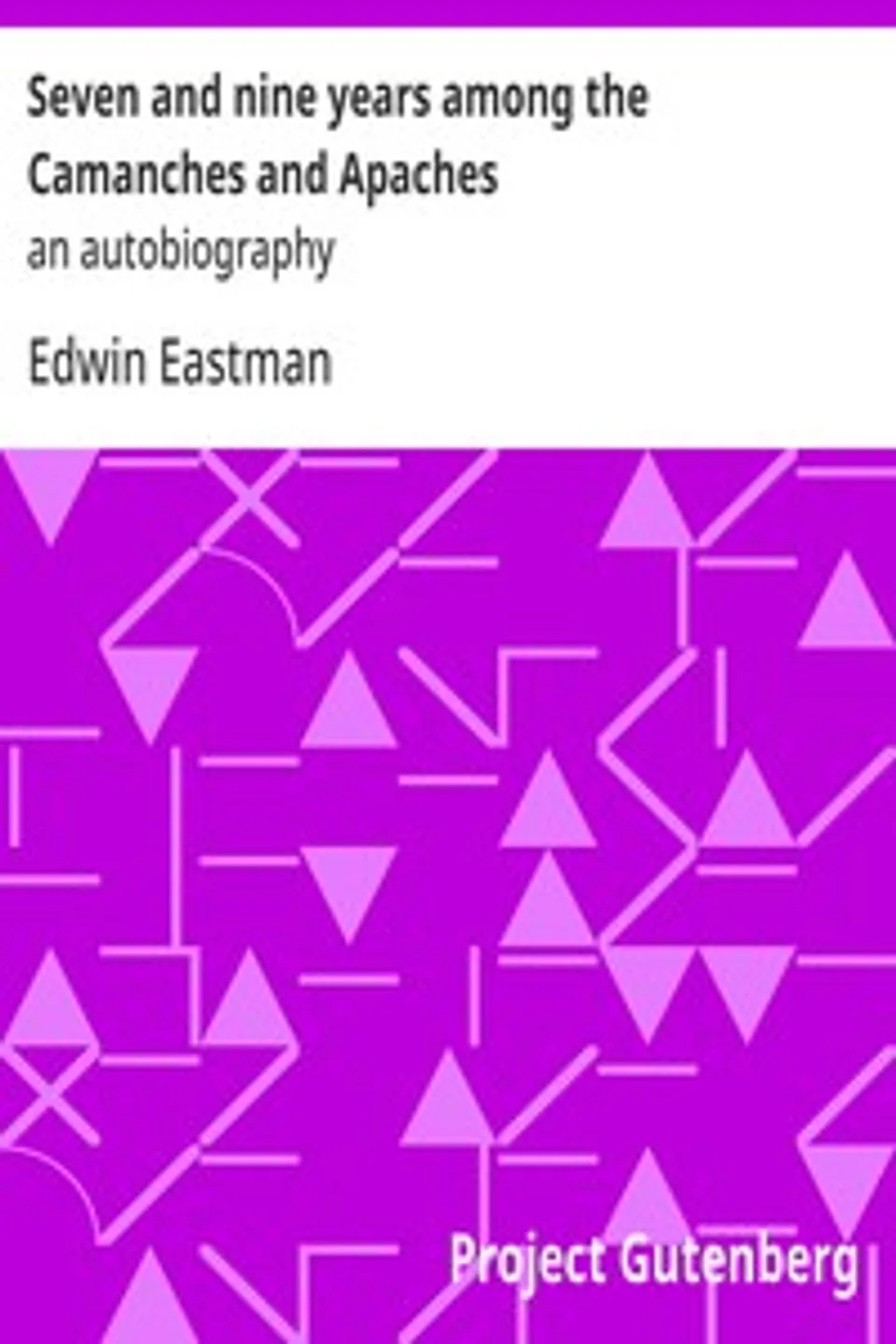 Seven and nine years among the Camanches and Apaches : $b an autobiography, Edwin Eastman