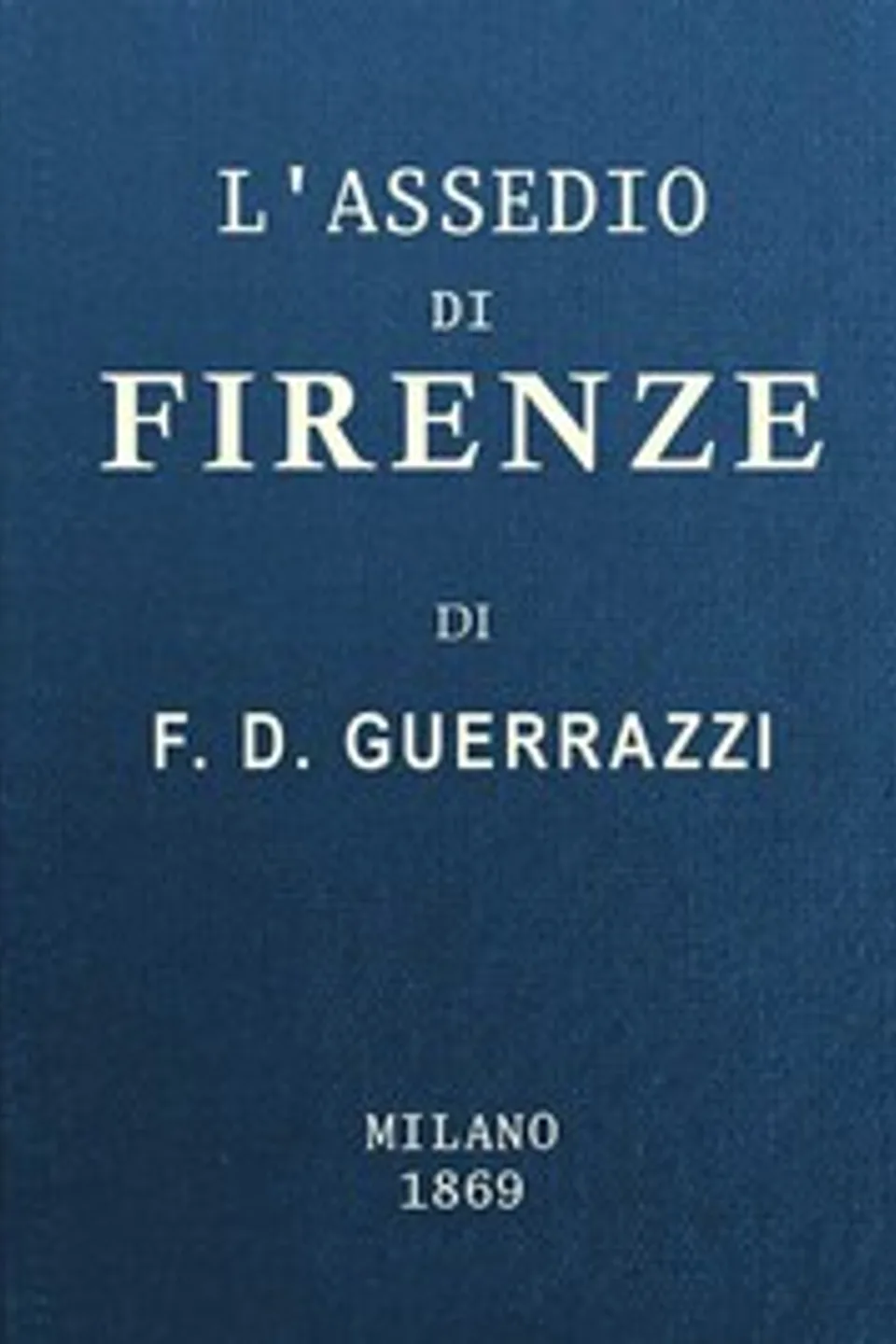 L'assedio di Firenze, Francesco Domenico Guerrazzi