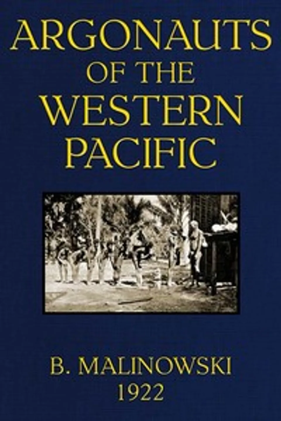 Argonauts of the Western Pacific: An Account of Native Enterprise and Adventure in the Archipelagoes of Melanesian New Guinea, Bronislaw Malinowski