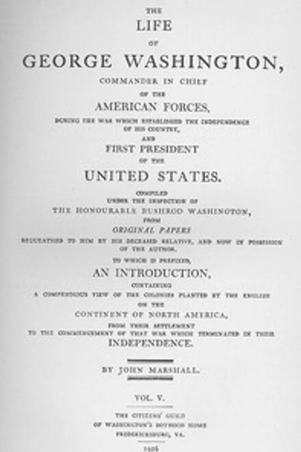 The Life of George Washington, Vol. 5: Commander in Chief of the American Forces During the War; which Established the Independence of his Country and First; President of the United States, John Marshall