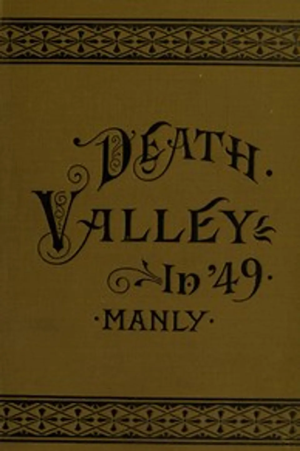 Death Valley in '49: Important chapter of California pioneer history. The autobiography of a pioneer, detailing his life from a humble home in the Green Mountains to the gold mines of California; and particularly reciting the sufferings of the band of men, women and children who gave "Death Valley" its name, William Lewis Manly