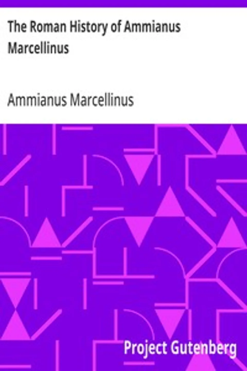 The Roman History of Ammianus Marcellinus: During the Reigns of the Emperors Constantius, Julian, Jovianus, Valentinian, and Valens, Ammianus Marcellinus