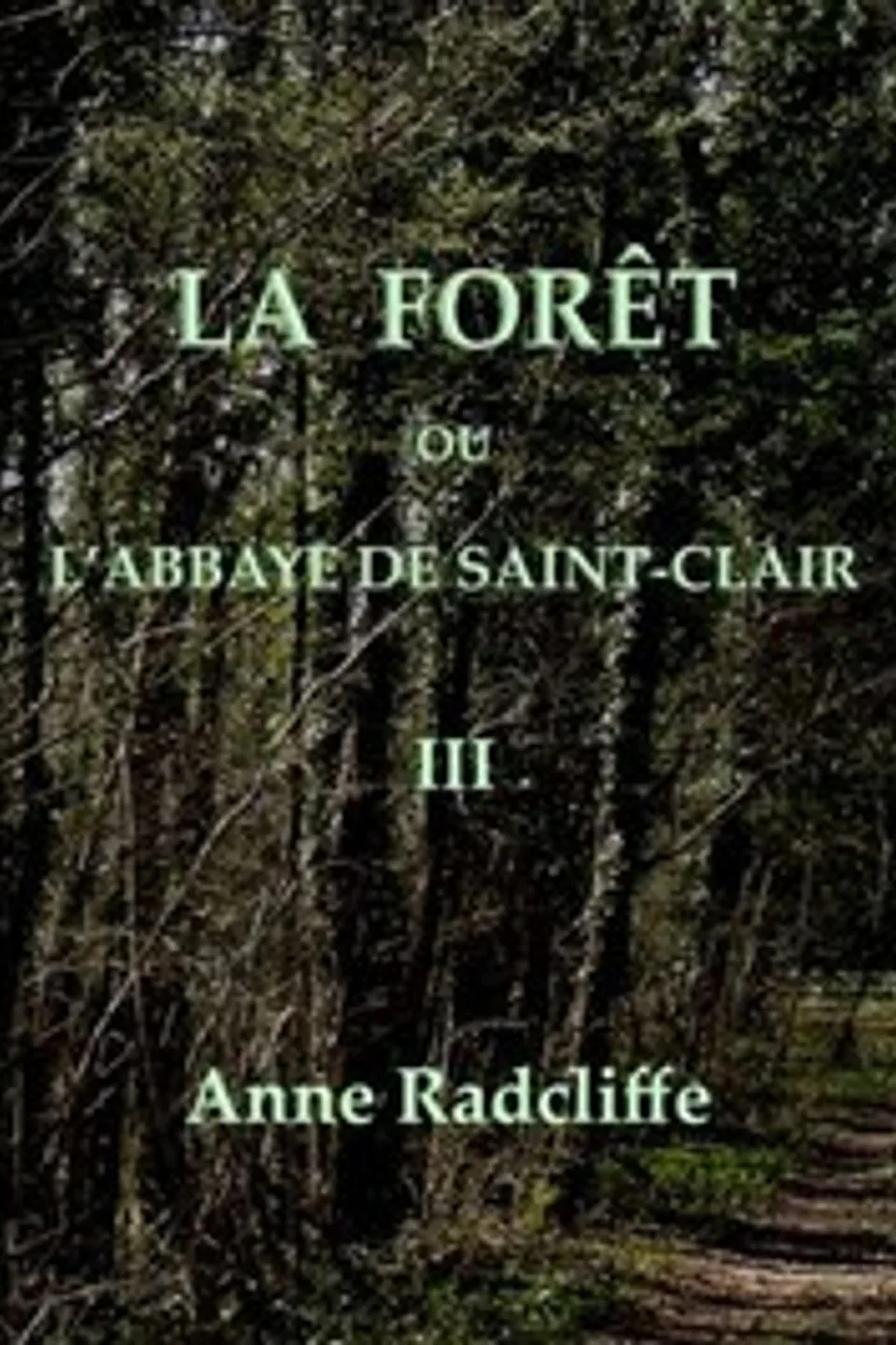 La forêt, ou l'abbaye de Saint-Clair (tome 3/3): traduit de l'anglais sur la seconde édition, Ann Ward Radcliffe