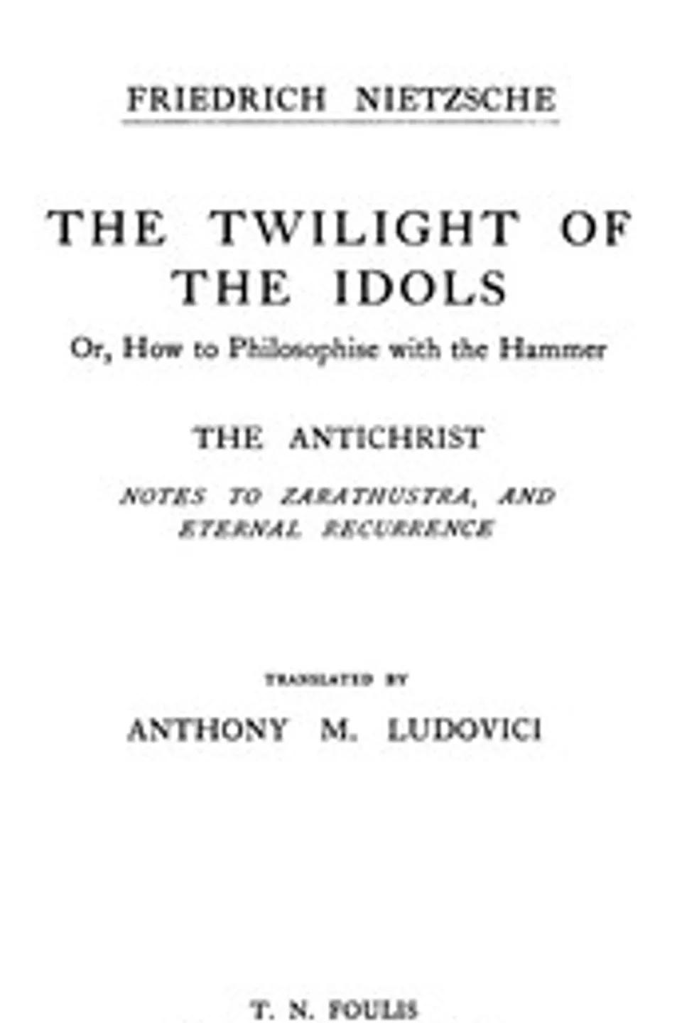 The Twilight of the Idols; or, How to Philosophize with the Hammer. The Antichrist: Complete Works, Volume Sixteen, Friedrich Wilhelm Nietzsche