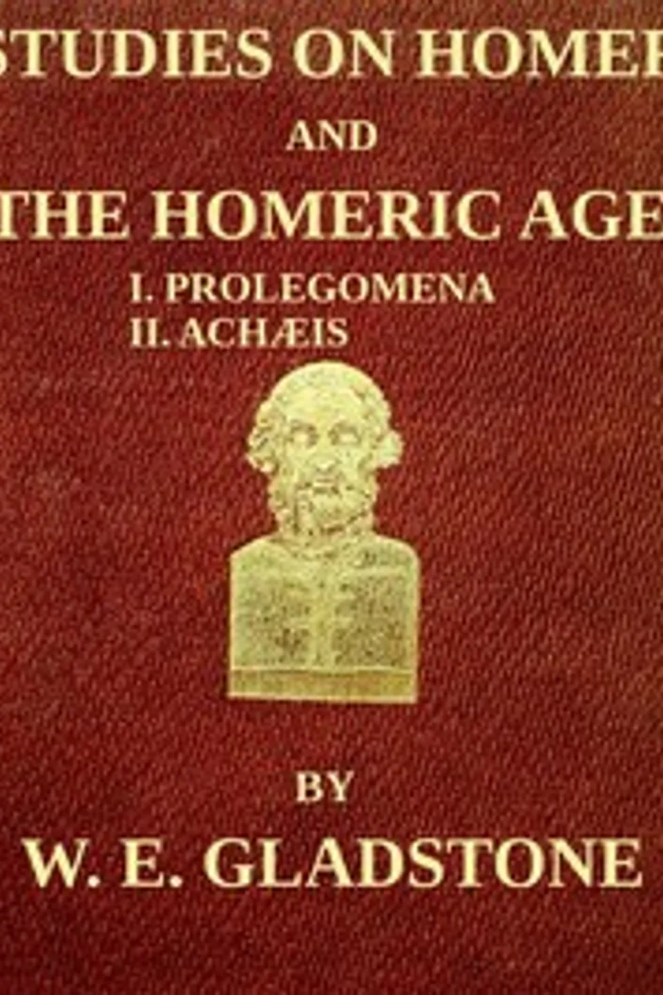 Studies on Homer and the Homeric Age, Vol. 1 of 3: I. Prolegomena II. Achæis; or, the Ethnology of the Greek Races, W. E. (William Ewart) Gladstone