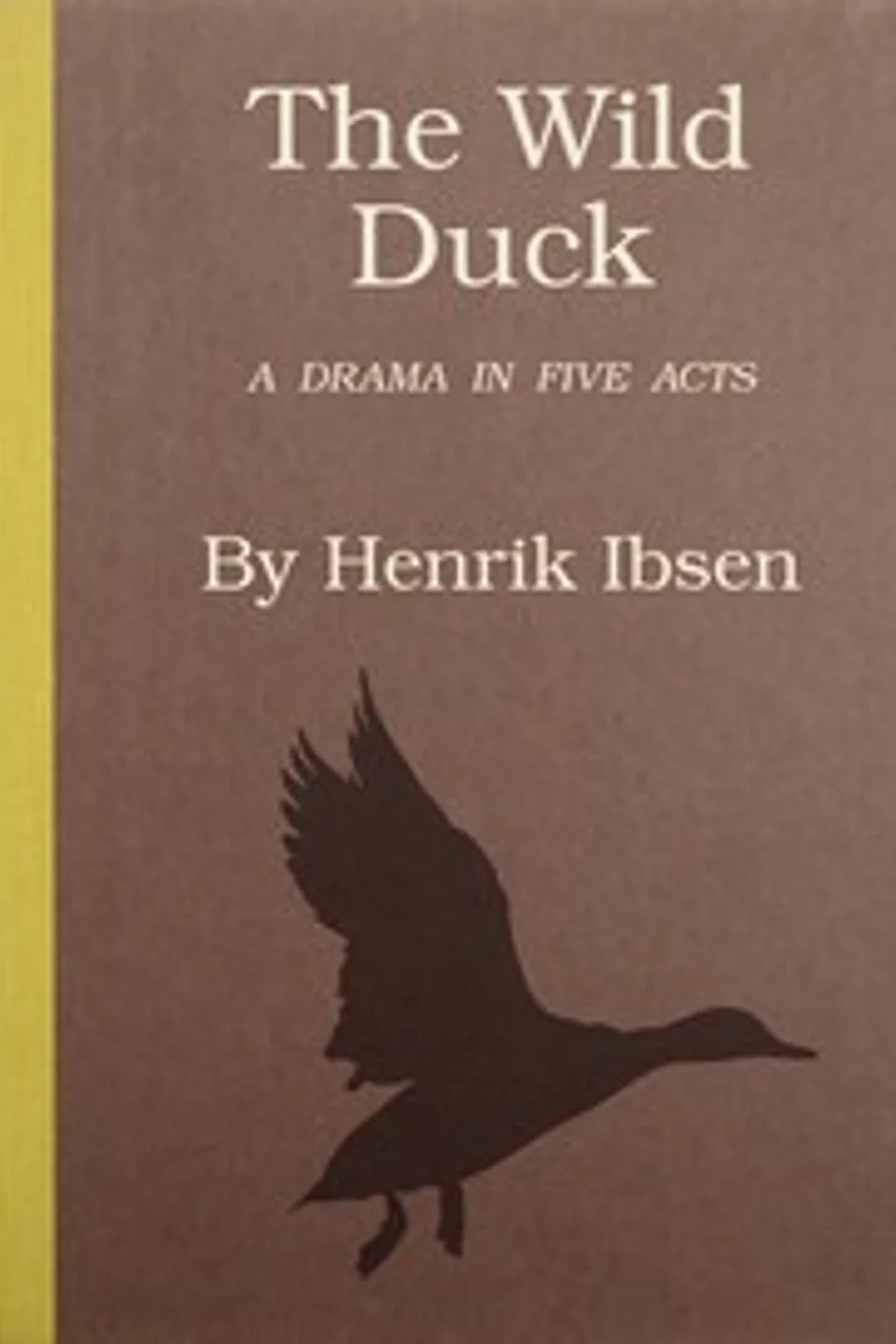 The wild duck : $b A drama in five acts, Henrik Ibsen