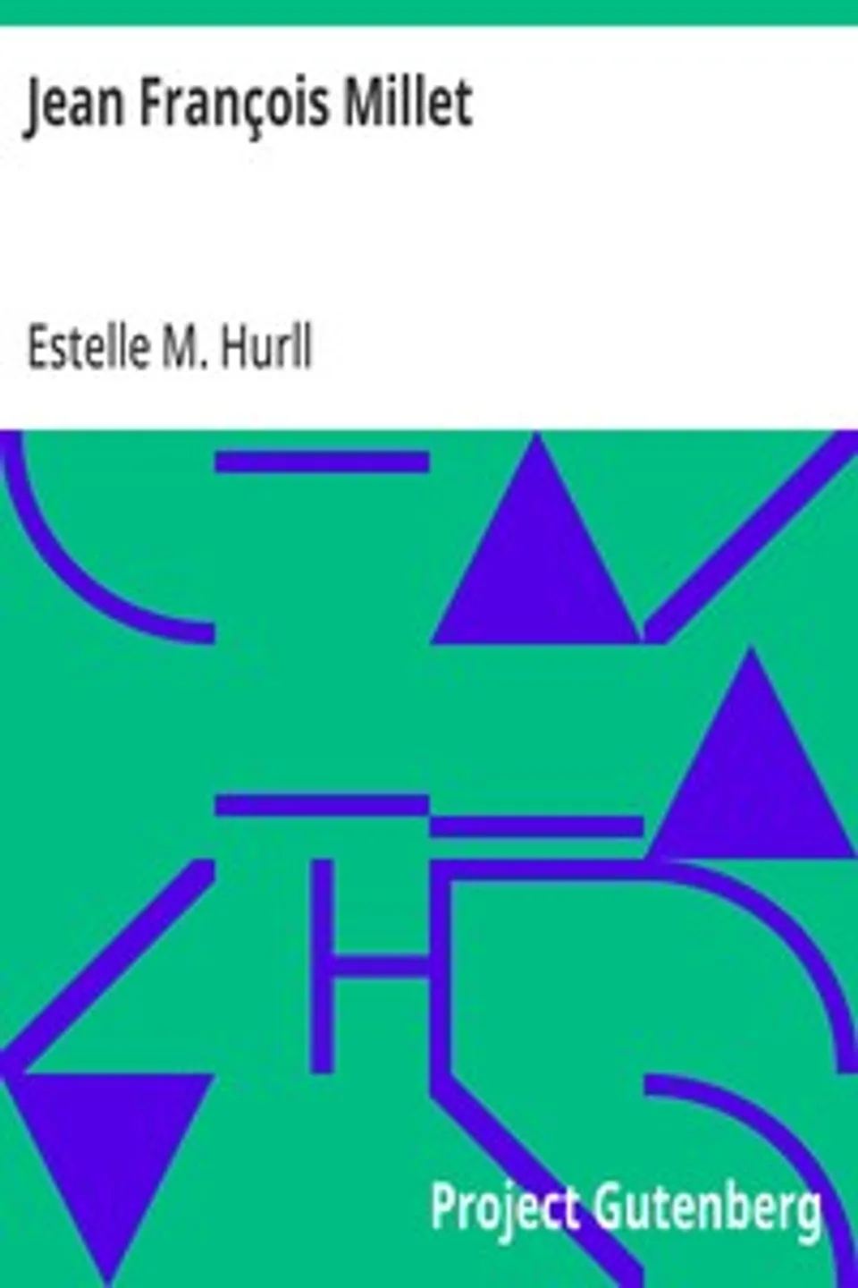 Jean François Millet: A Collection of Fifteen Pictures and a Portrait of the Painter, with Introduction and Interpretation, Estelle M. (Estelle May) Hurll