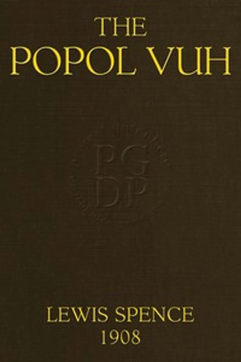 The Popol Vuh: The Mythic and Heroic Sagas of the Kichés of Central America, Lewis Spence