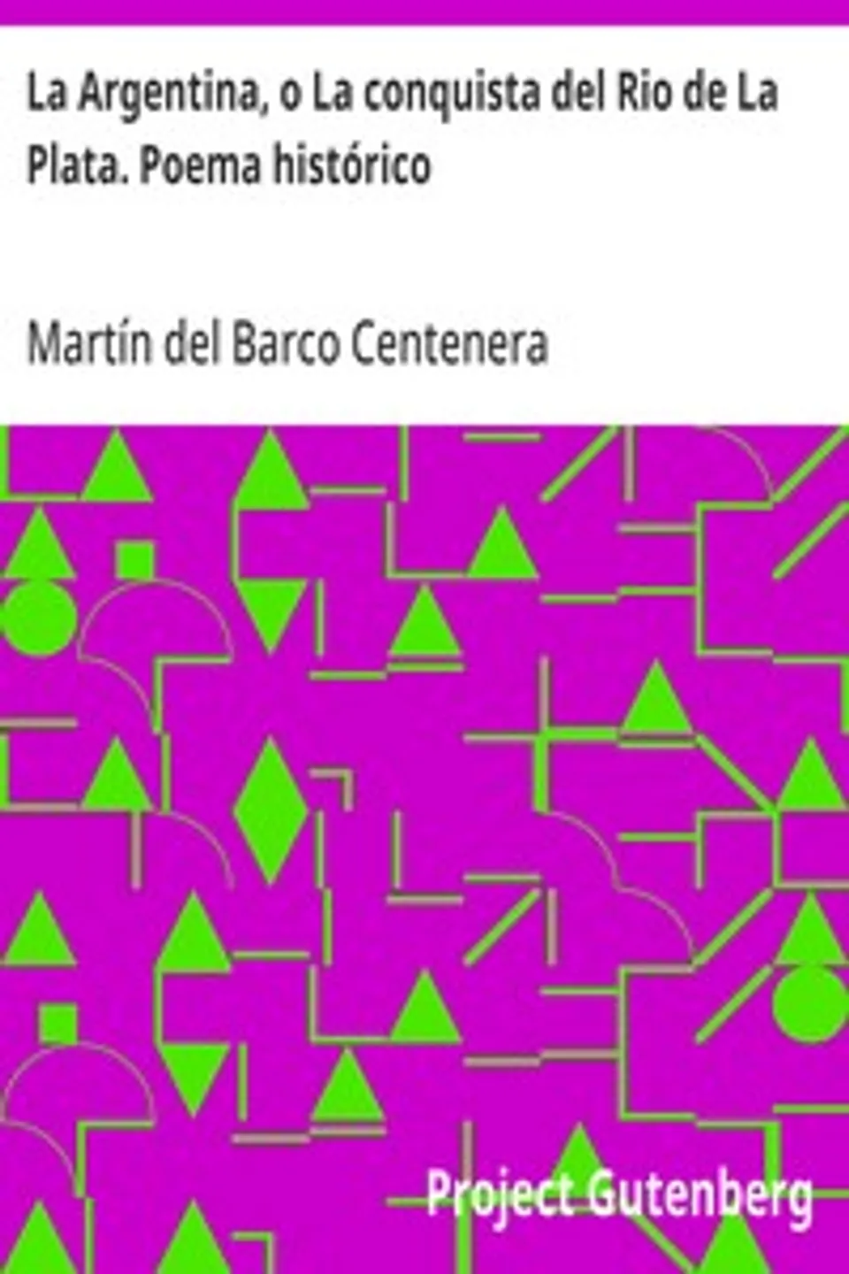 La Argentina, o La conquista del Rio de La Plata. Poema histórico, Martín del Barco Centenera