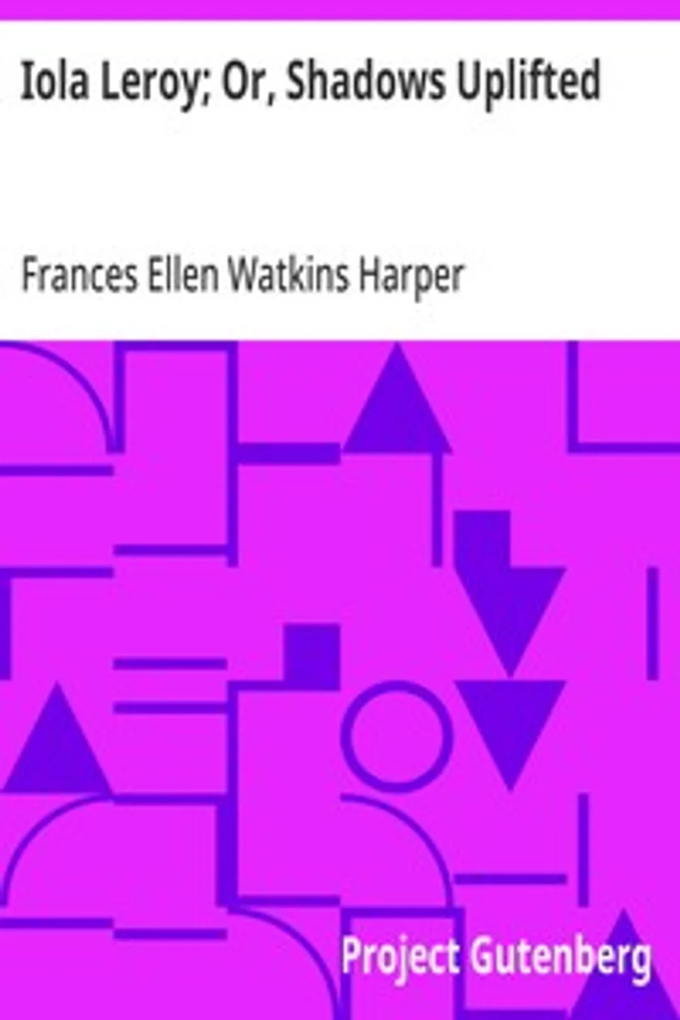 Iola Leroy; Or, Shadows Uplifted, Frances Ellen Watkins Harper