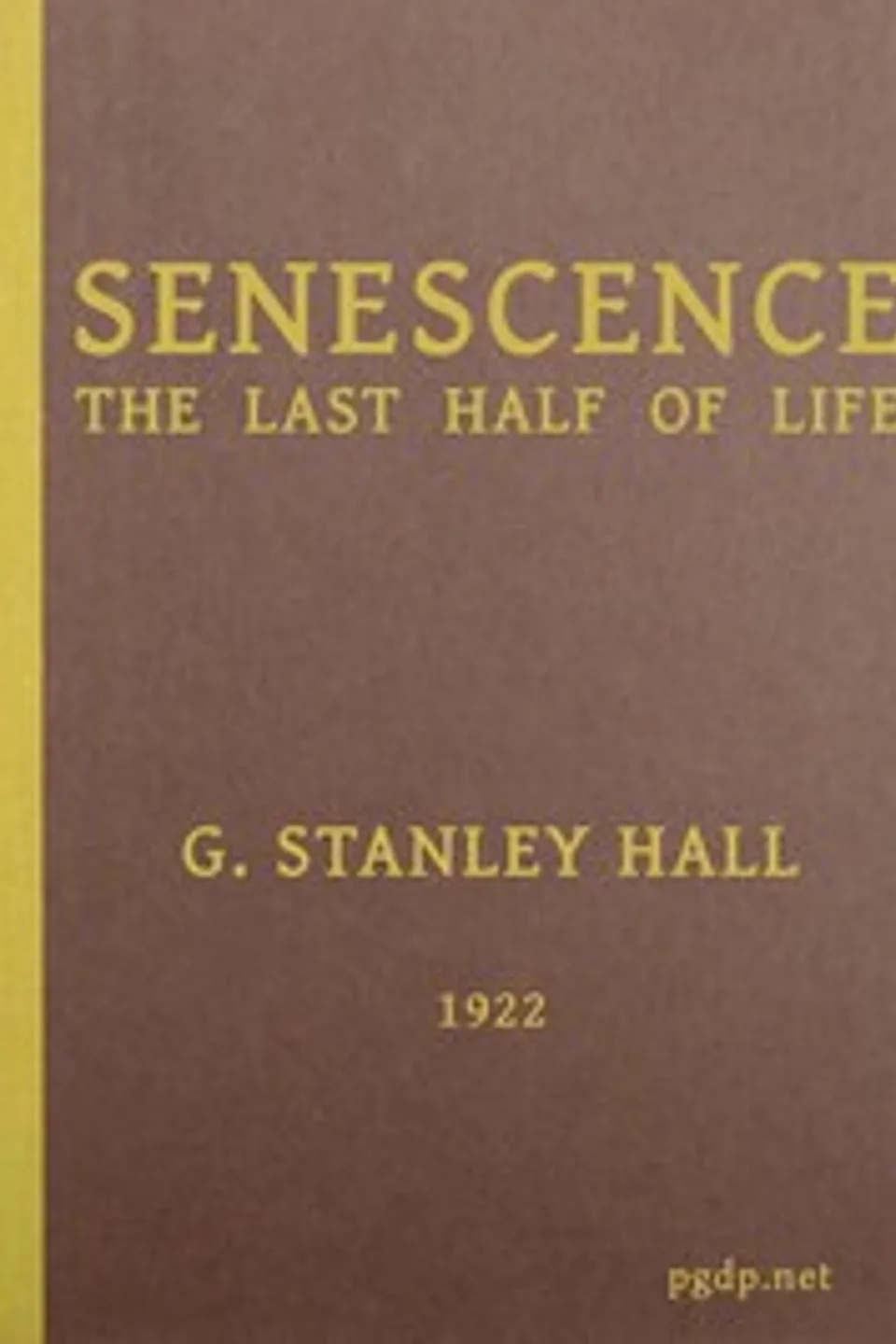Senescence, the Last Half of Life, G. Stanley (Granville Stanley) Hall