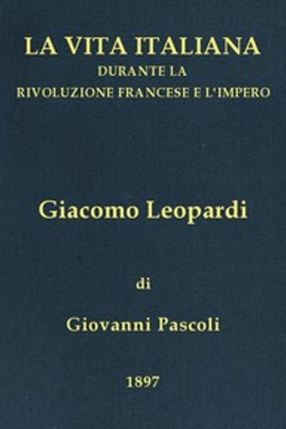 Giacomo Leopardi (1798-1837): La vita italiana durante la Rivoluzione francese e l'Impero, Giovanni Pascoli