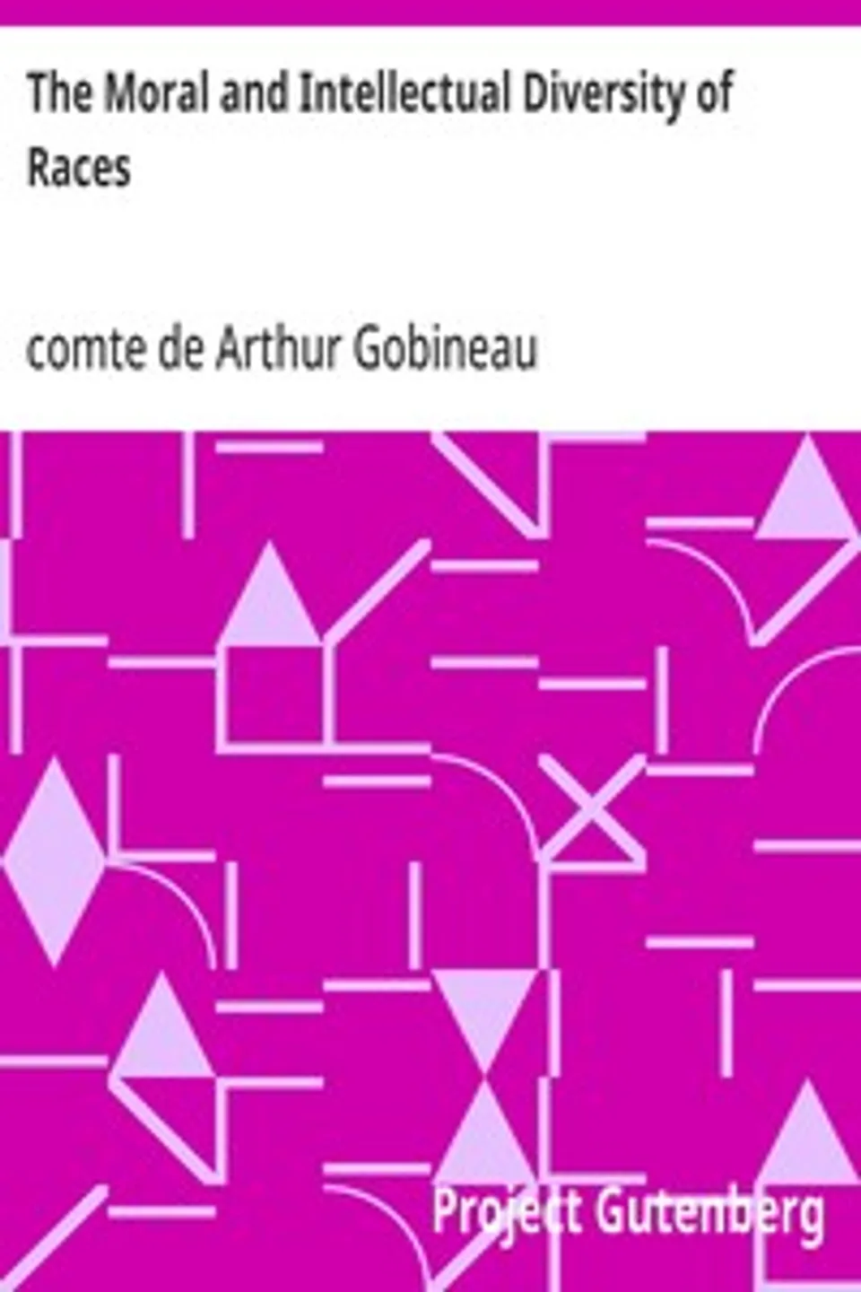 The Moral and Intellectual Diversity of Races: With Particular Reference to Their Respective Influence in the Civil and Political History of Mankind, Arthur Gobineau