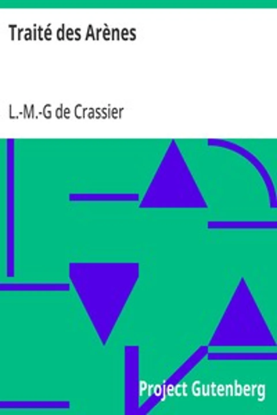 Traité des Arènes: construites au Pays de Liége, pour l'écoulement et l'épuisement des eaux dans les ouvrages souterrains des exploitations de mines de houille, L.-M.-G de Crassier