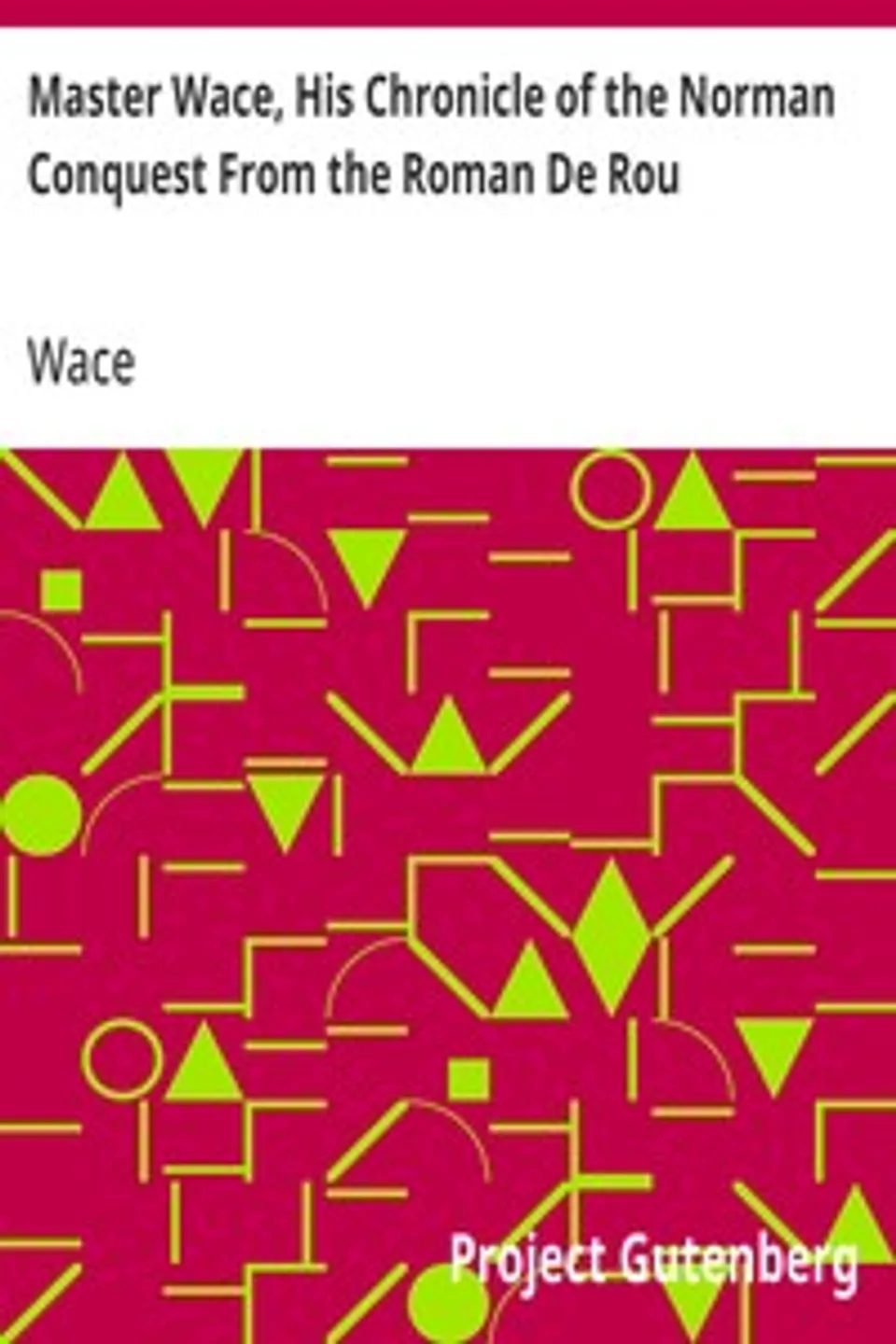 Master Wace, His Chronicle of the Norman Conquest From the Roman De Rou, Wace