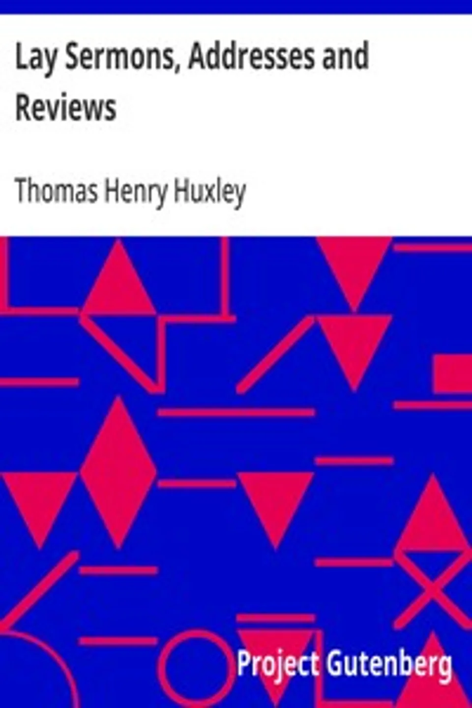 Lay Sermons, Addresses and Reviews, Thomas Henry Huxley