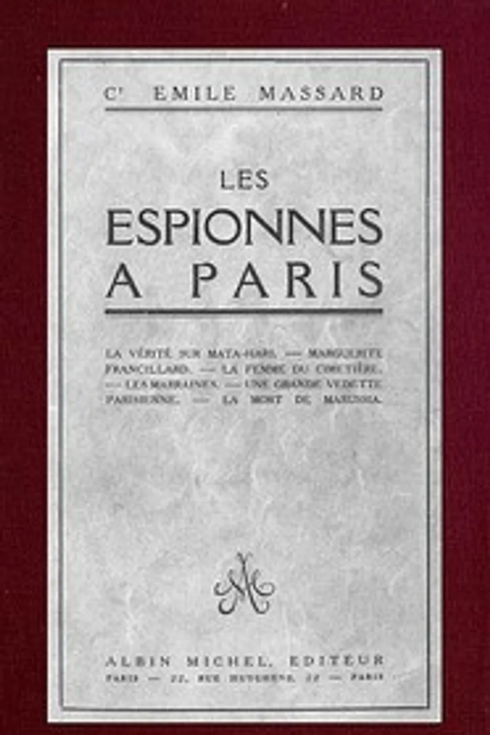 Les espionnes à Paris: la vérité sur Mata-Hari, Marguerite Francillard, la femme du cimetière, les marraines, une grande vedette parisienne, la mort de Marussia, Émile Massard