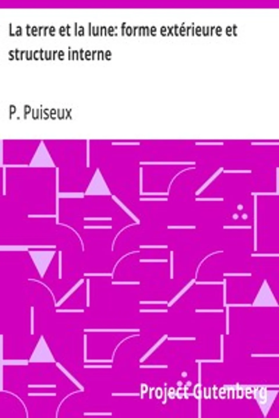 La terre et la lune: forme extérieure et structure interne, P. (Pierre Henri) Puiseux