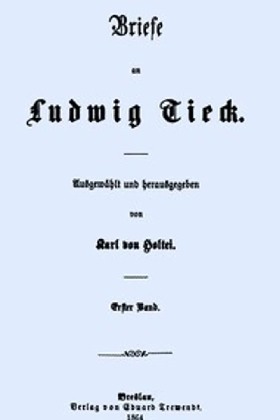 Briefe an Ludwig Tieck (1/4): Erster Band, Ludwig Tieck