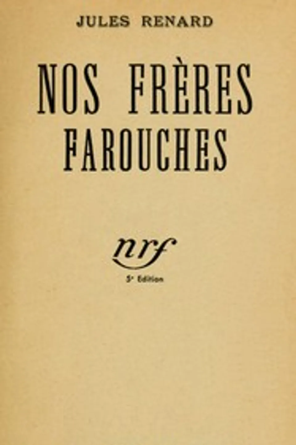 Nos frères farouches : $b Ragotte, Les Philippe, Jules Renard