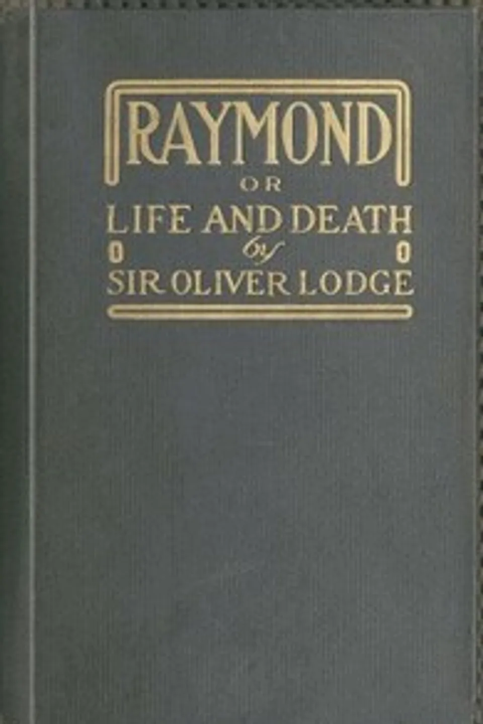 Raymond; or, Life and Death: With examples of the evidence for survival of memory and affection after death., Oliver Lodge