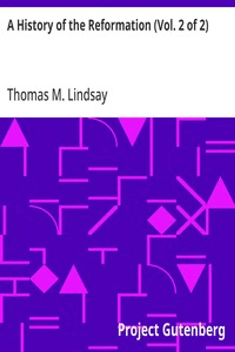 A History of the Reformation (Vol. 2 of 2), Thomas M. (Thomas Martin) Lindsay