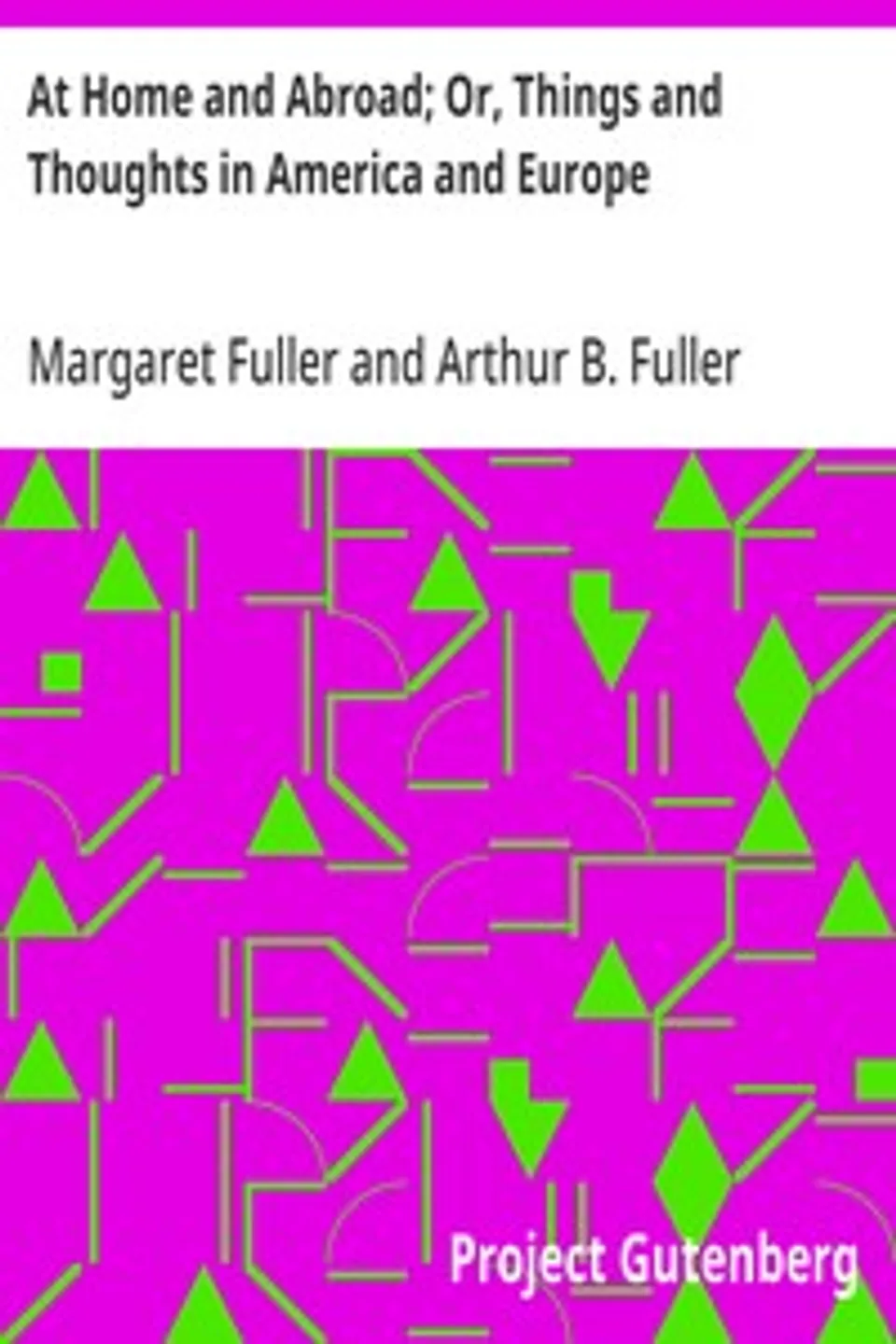 At Home and Abroad; Or, Things and Thoughts in America and Europe, Margaret Fuller