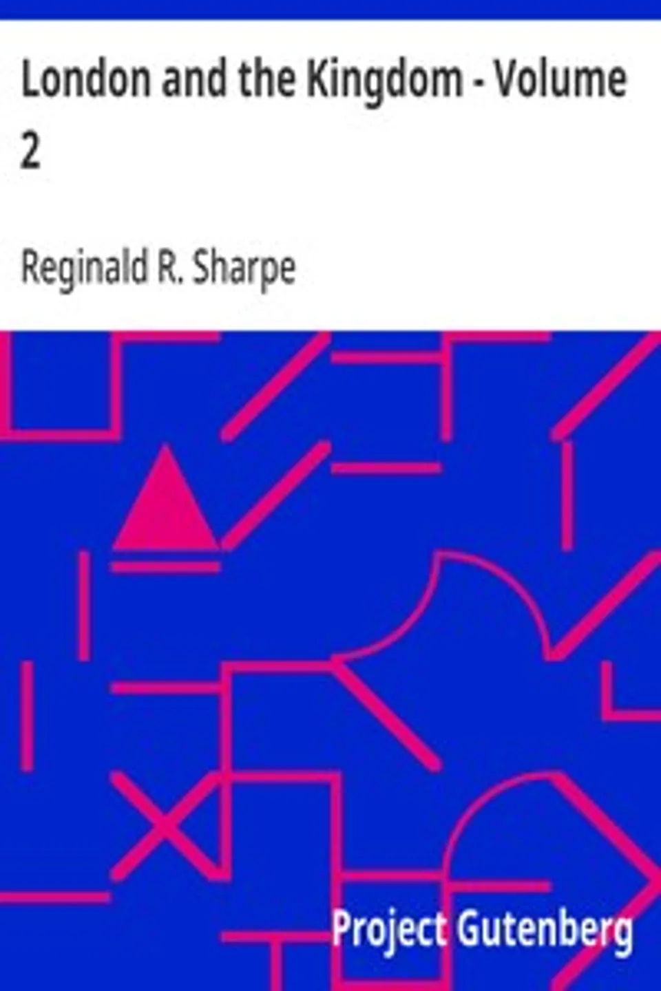 London and the Kingdom - Volume 2: A History Derived Mainly from the Archives at Guildhall in the Custody of the Corporation of the City of London., Reginald R. (Reginald Robinson) Sharpe
