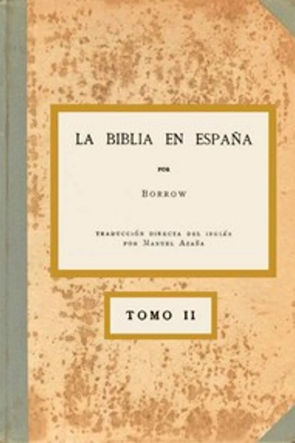 La Biblia en España, Tomo II (de 3): O viajes, aventuras y prisiones de un inglés en su intento de difundir las Escrituras por la Península, George Borrow