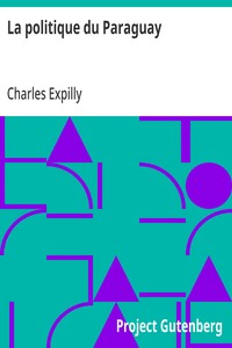 La politique du Paraguay: Identité de cette politique avec celle de la France et de la Grande-Bretagne dans le Rio de La Plata, Charles Expilly