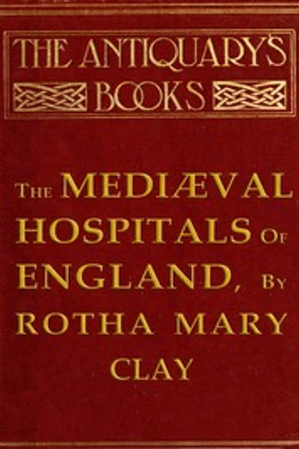 The Mediæval Hospitals of England, Rotha Mary Clay