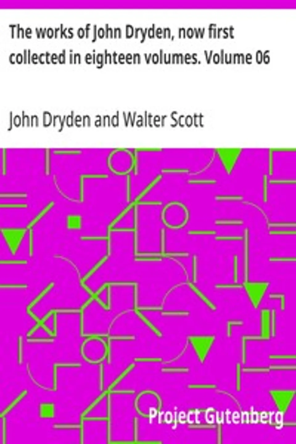The works of John Dryden, now first collected in eighteen volumes. Volume 06, John Dryden