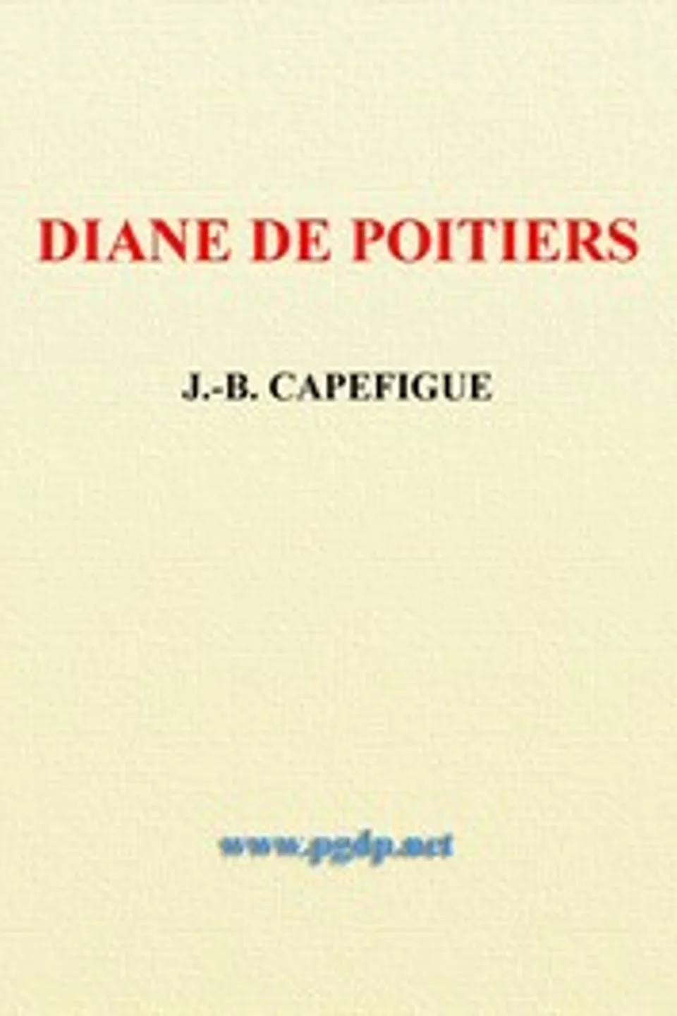 Diane de Poitiers, M. (Jean Baptiste Honoré Raymond) Capefigue
