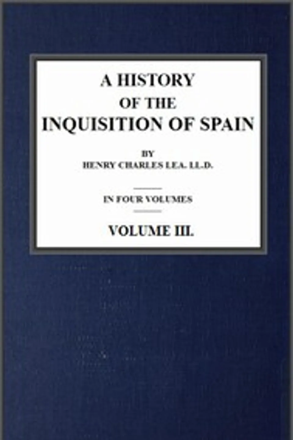 A History of the Inquisition of Spain; vol. 3, Henry Charles Lea