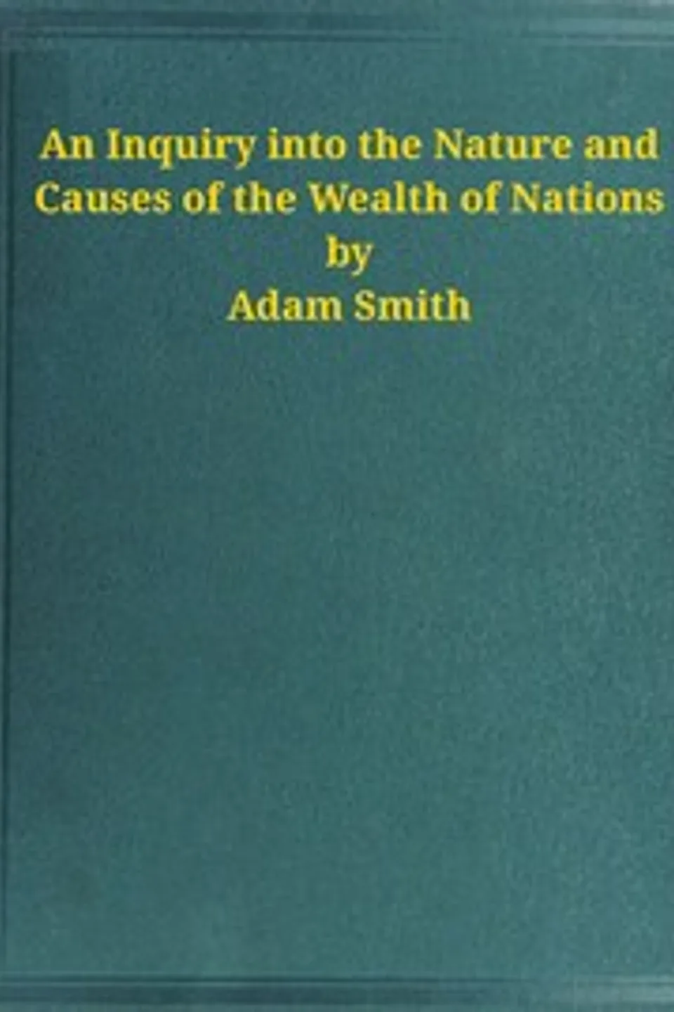 An Inquiry into the Nature and Causes of the Wealth of Nations, Adam Smith