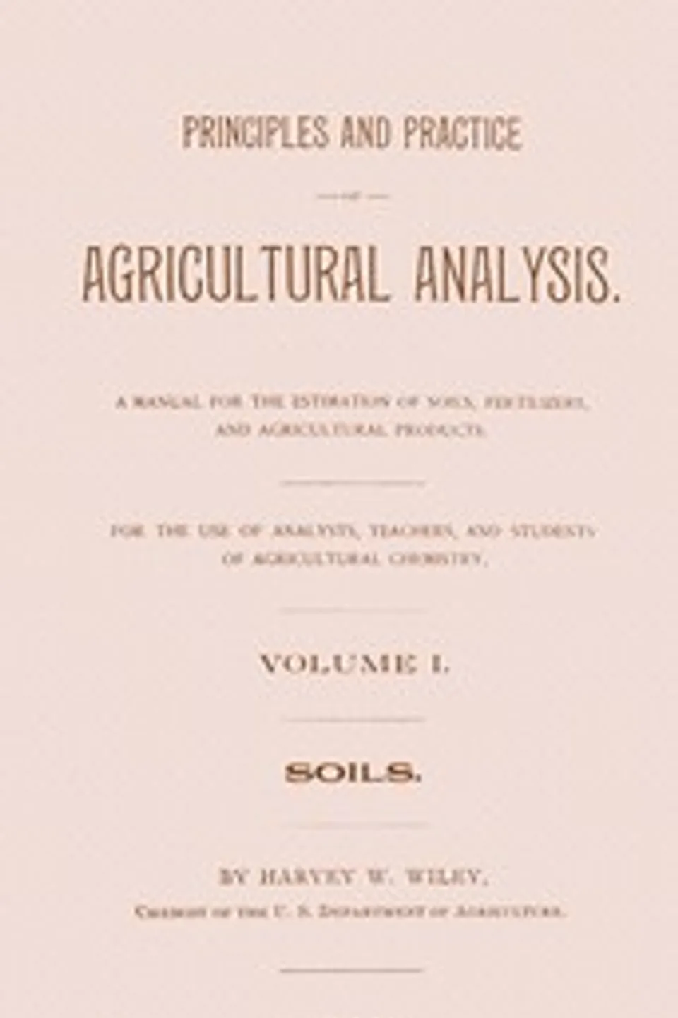 Principles and practice of agricultural analysis. Volume 1 (of 3), Soils, Harvey Washington Wiley