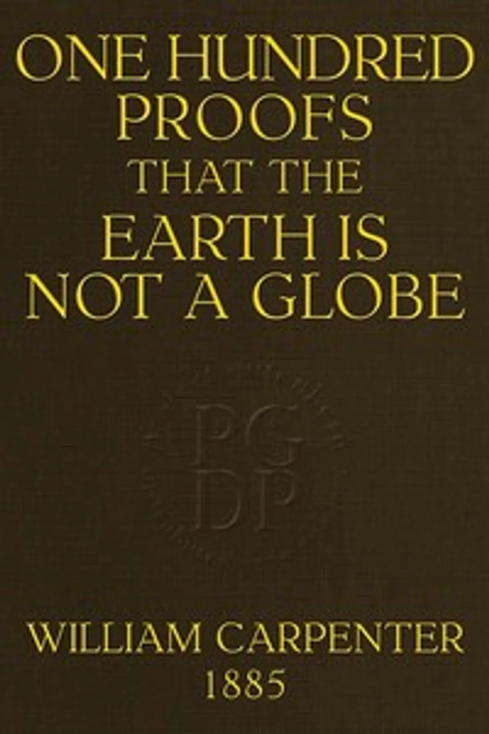 One Hundred Proofs That the Earth Is Not a Globe, William Carpenter