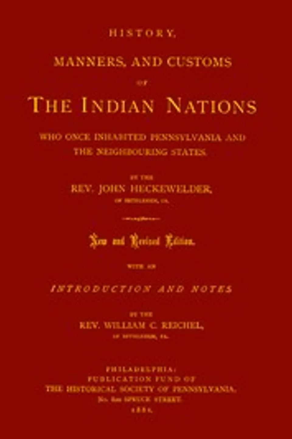 History, Manners, and Customs of the Indian Nations Who Once Inhabited Pennsylvania and the Neighbouring States., John Gottlieb Ernestus Heckewelder