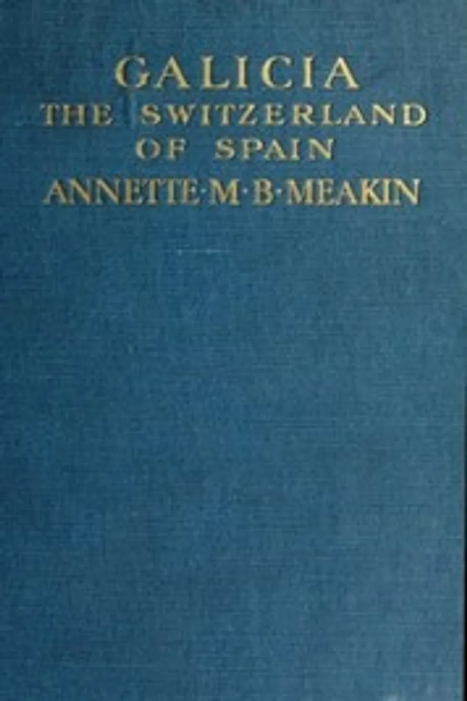 Galicia, the Switzerland of Spain, Annette M. B. Meakin