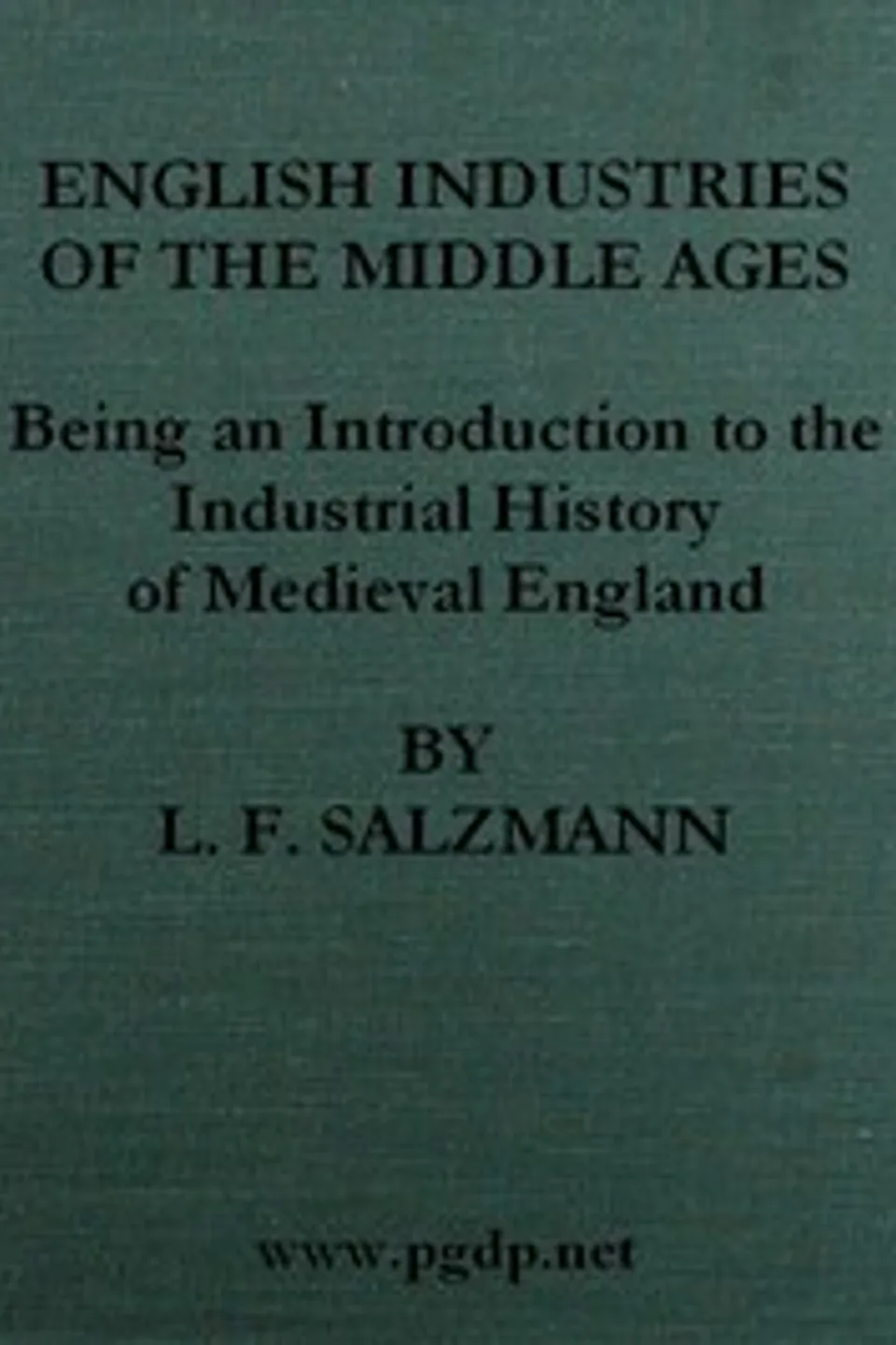 English Industries of the Middle Ages: Being an Introduction to the Industrial History of Medieval England, L. F. (Louis Francis) Salzman