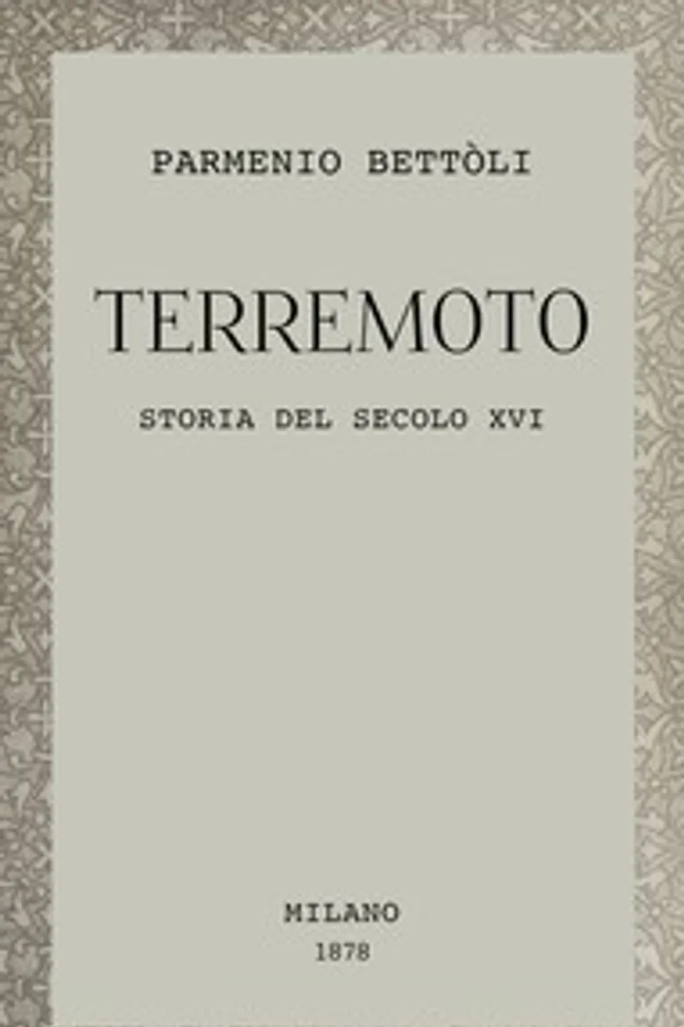 Terremoto : $b storia del secolo XVI, Parmenio Bettòli