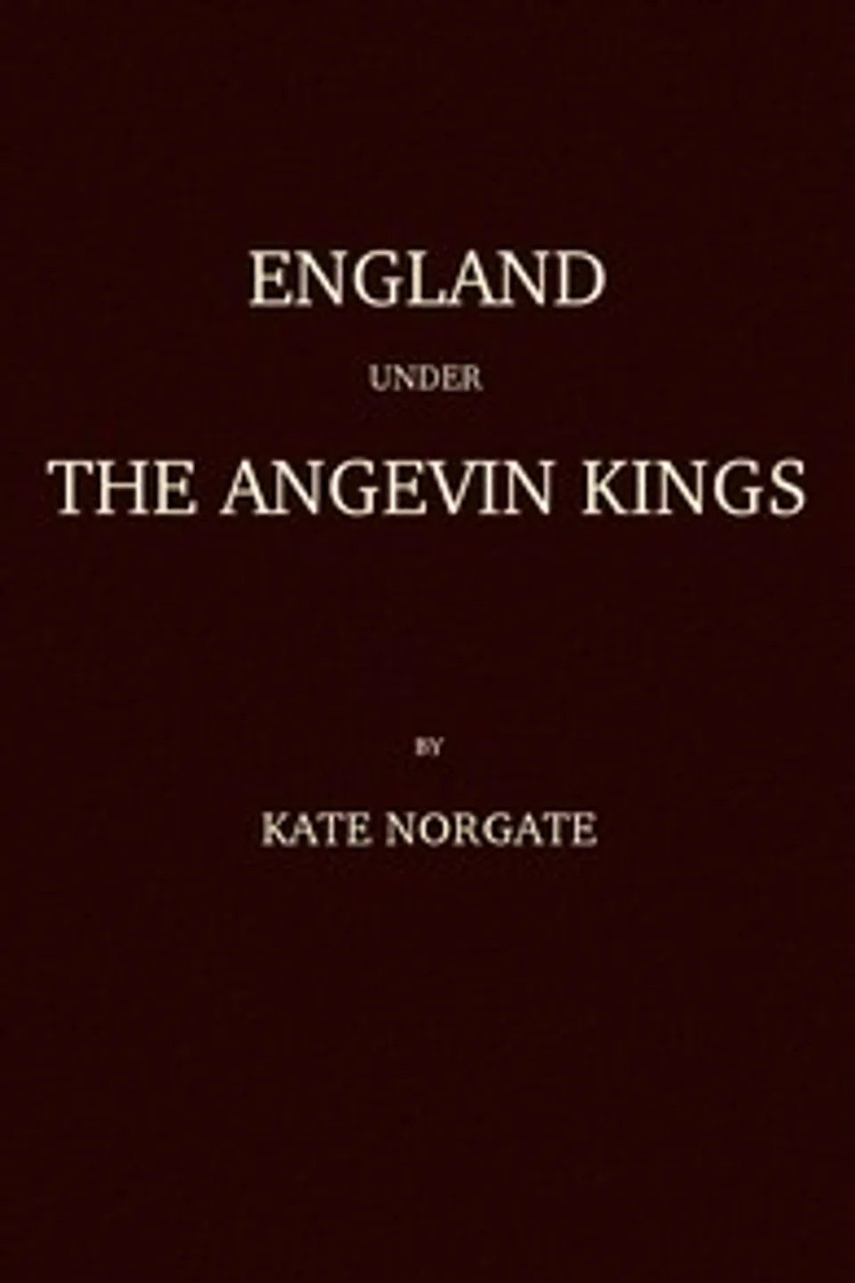 England under the Angevin Kings, Volumes I and II, Kate Norgate